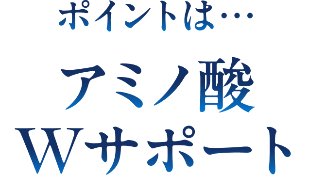 ポイントは…アミノ酸Wサポート