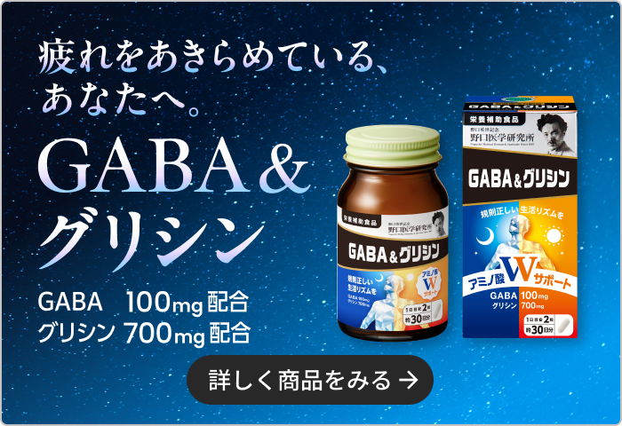 疲れをあきらめている、あなたへ。GABA&グリシン GABA 100mg配合 グリシン700mg配合 詳しく商品をみる