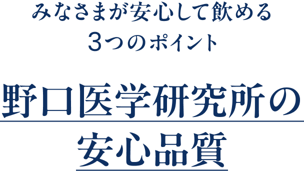 みなさまが安心して飲める3つのポイント 野口医学研究所の安心品質