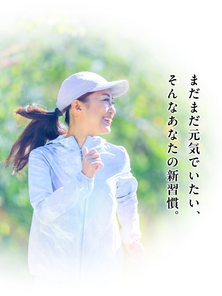 まだまだ元気でいたい、そんなあなたの新習慣。